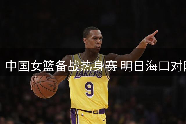 中国女篮备战热身赛 明日海口对阵尼日利亚