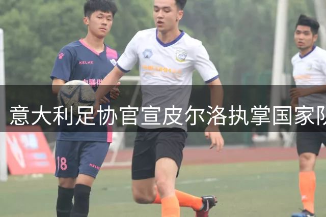 意大利足协官宣皮尔洛执掌国家队 阿尔瓦雷斯转会阿森纳现转机
