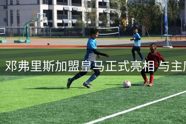 邓弗里斯加盟皇马正式亮相 与主席完成签约仪式