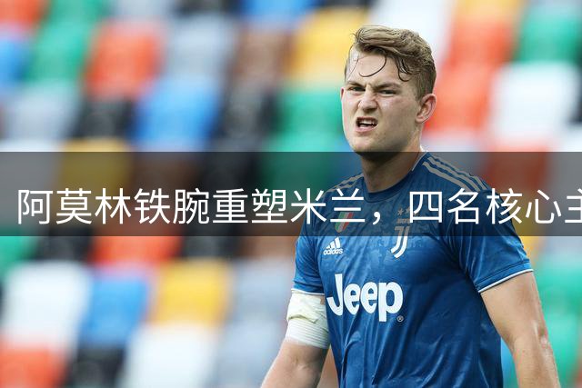 阿莫林铁腕重塑米兰，四名核心主力恐被边缘化，加比亚再遭弃用